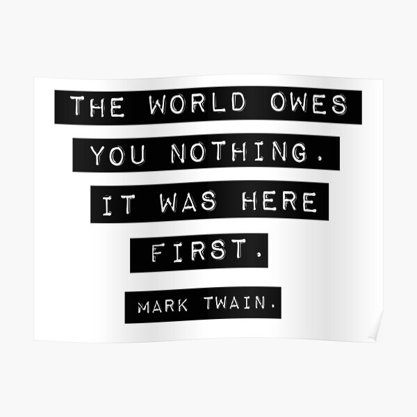The world owes you nothing - Mark Twain Poster