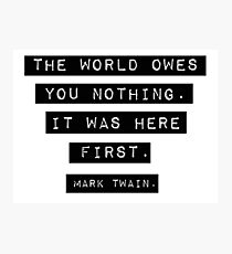 The world owes you nothing - Mark Twain Photographic Print