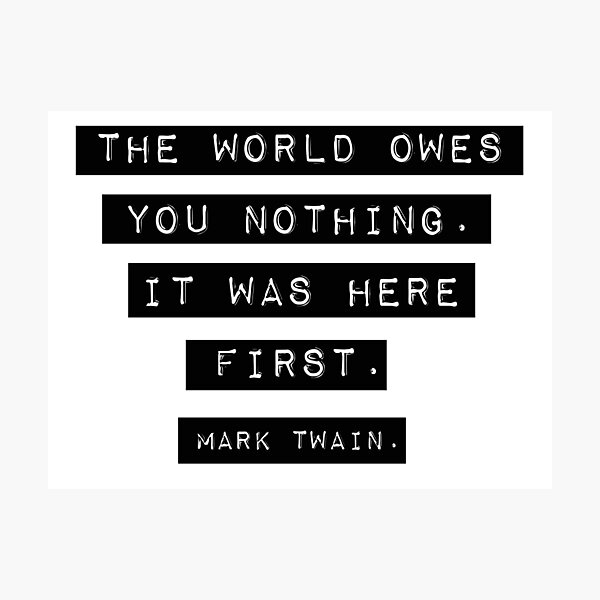 The world owes you nothing - Mark Twain Photographic Print