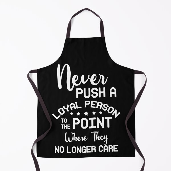 Item preview, Never Push A Loyal Person To The Point Where They No Longer Care designed and sold by BaseStore.