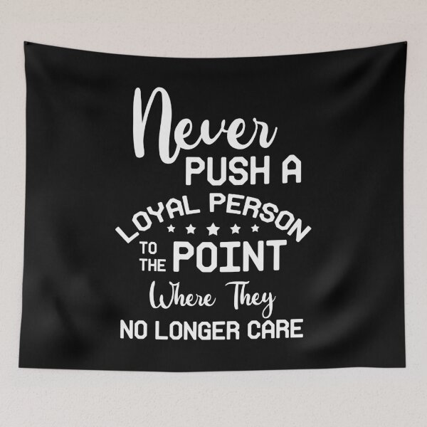 Item preview, Never Push A Loyal Person  To The Point Where They No Longer Care designed and sold by BaseStore.