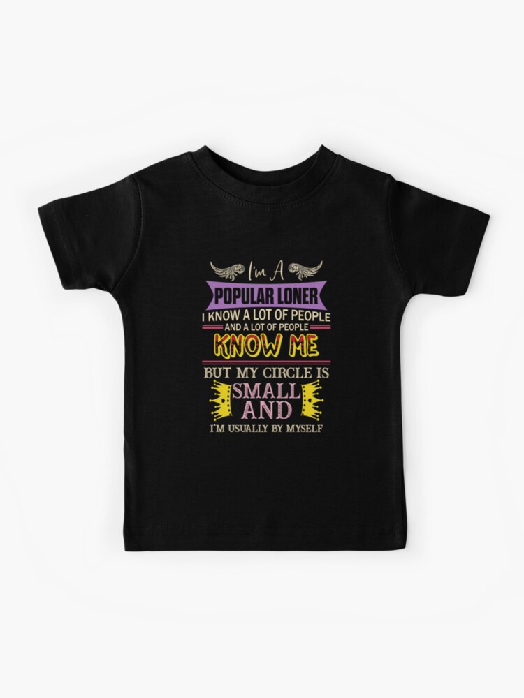 I'm A Popular I Know A Lot Of People And A Lot Of People Know Me But My  Circle Is Small And I'm Usually By Myself Kids T-Shirt for Sale by  BaseStore