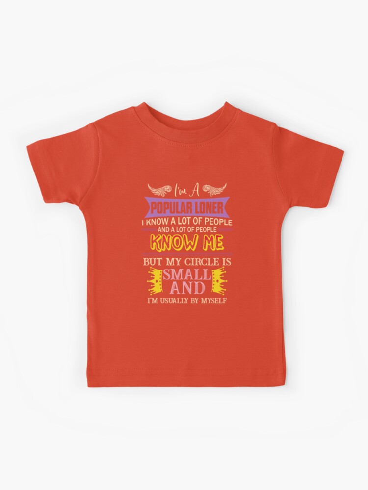 I'm A Popular I Know A Lot Of People And A Lot Of People Know Me But My  Circle Is Small And I'm Usually By Myself Kids T-Shirt for Sale by  BaseStore