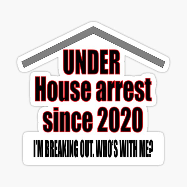 Under House Arrest Since 2020. I’m Breaking Out. Who’s With Me? Sticker