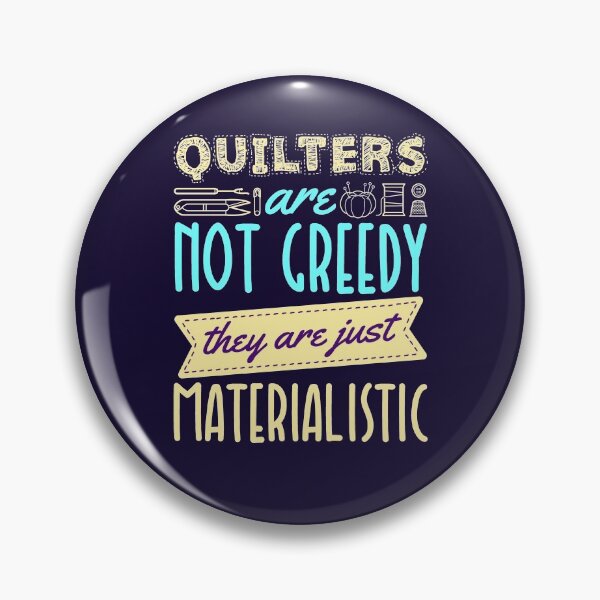 Artikelvorschau, Quilterinnen sind nicht gierig, sie sind nur ein materialistischer, lustiger Quilt-Sprichwort entworfen und verkauft von jaygo.