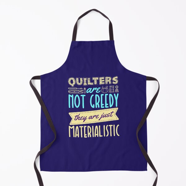 Item preview, Quilters Are Not Greedy They Are Just Materialistic Funny Quilting Saying designed and sold by jaygo.