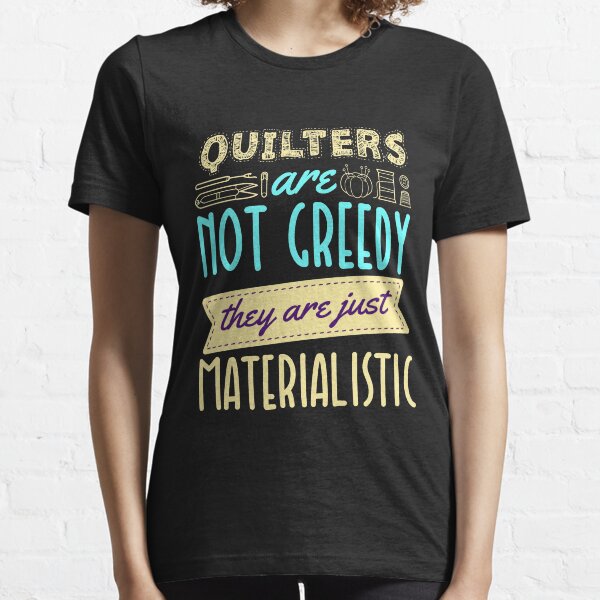 Item preview, Quilters Are Not Greedy They Are Just Materialistic Funny Quilting Saying designed and sold by jaygo.