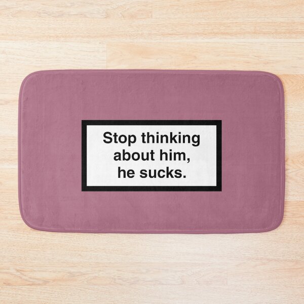 Item preview, Stop thinking about him, he sucks. designed and sold by ZANGRAM.