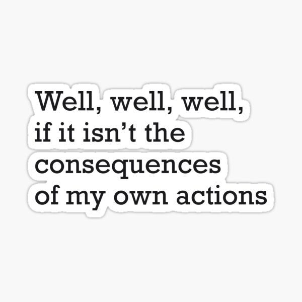 Item preview, Well, well, well, if it isn't the consequences of my own actions designed and sold by Primotees.