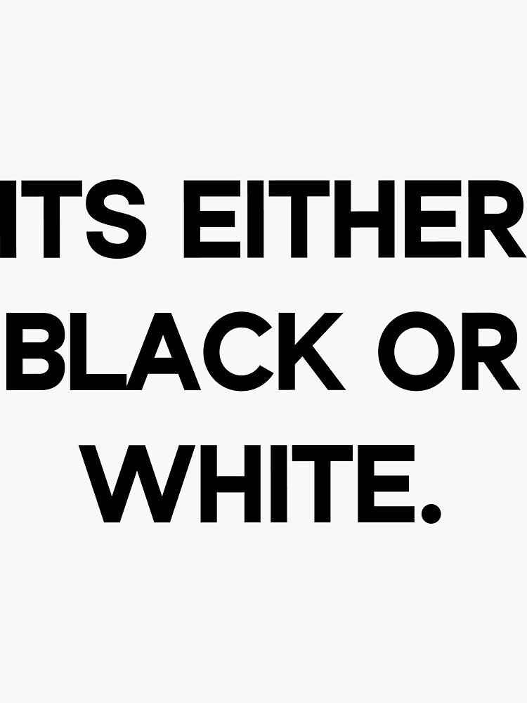 "Its Either Black or White." Sticker for Sale by llAMoodll Redbubble