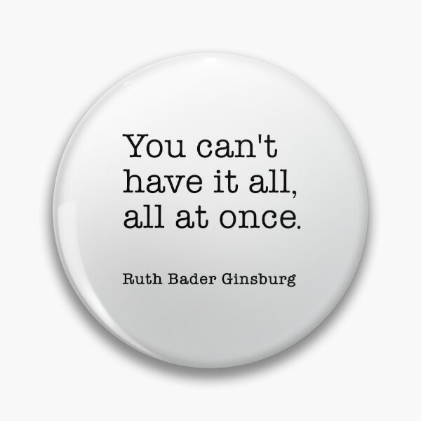 Item preview, RBG,  You cant have it all,  all at once. Ruth Bader Ginsburg designed and sold by corbrand.