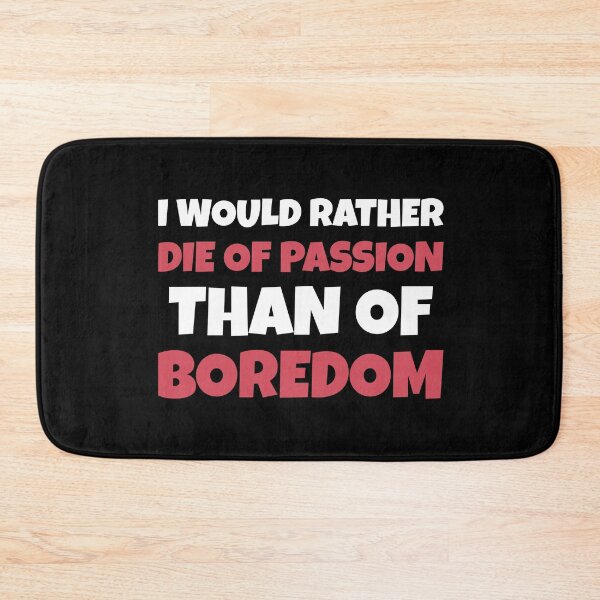 Item preview, I Would Rather Die Of Passion Than Of Boredom - Motivational Thoughts designed and sold by greenchimp.