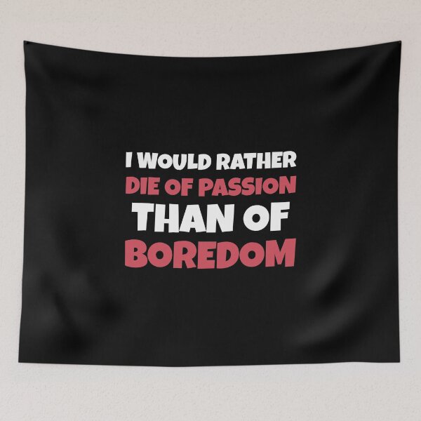 Item preview, I Would Rather Die Of Passion Than Of Boredom - Motivational Thoughts designed and sold by greenchimp.