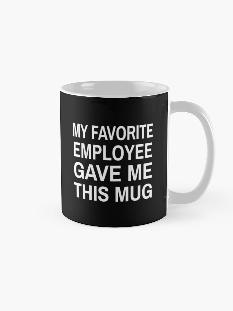 Boss Gift My Favorite Employee Gave Me This Mug Coffee Cup Funny