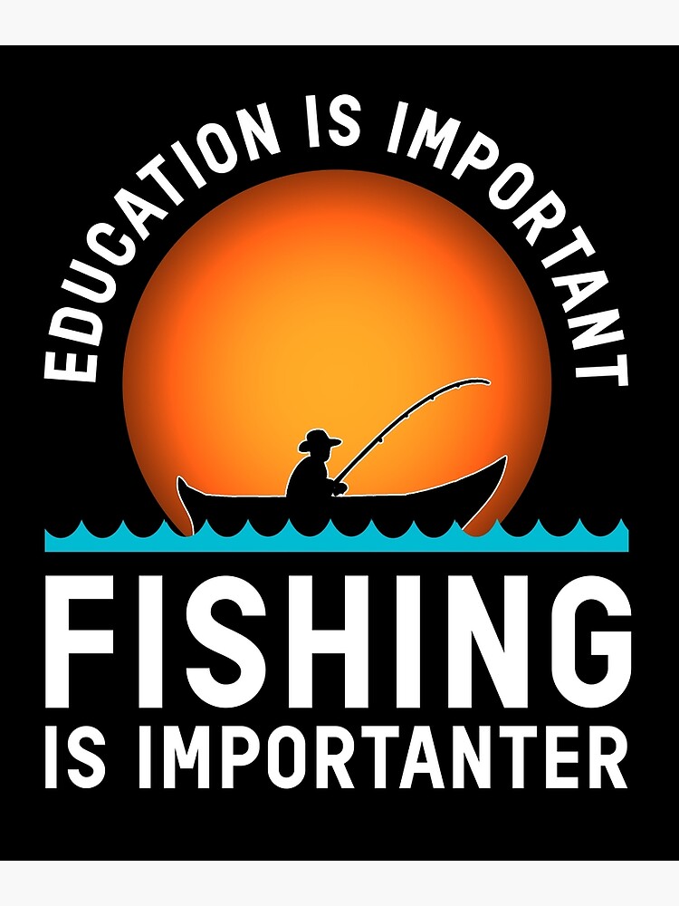 Education Is important Fishing Is Importanter Funny Fisher Quote