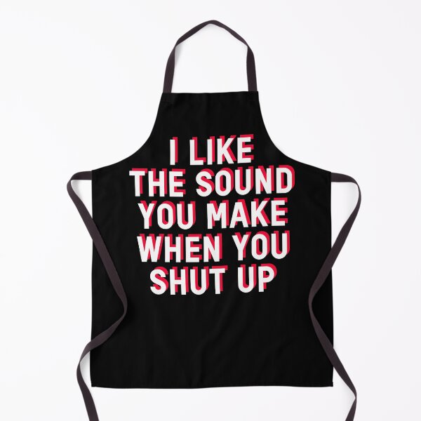 Item preview, I Like The Sound You Make When You Shut Up Funny Sarcastic Humor designed and sold by sillyquestions.