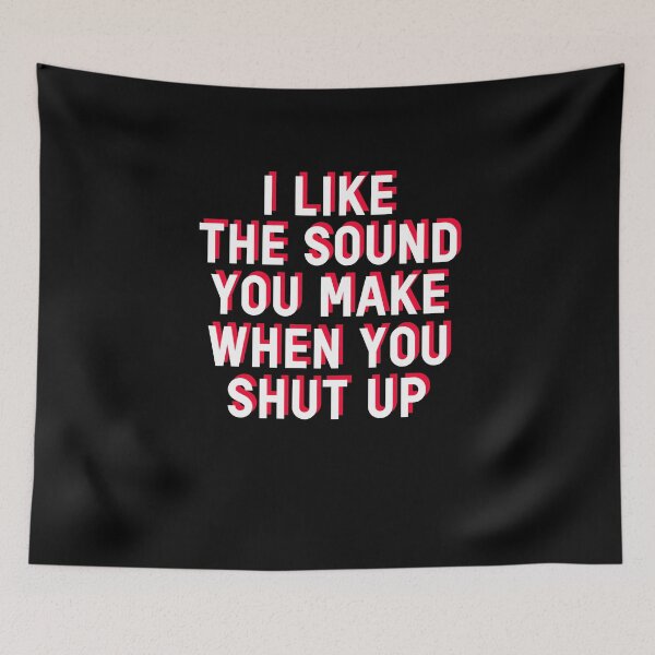 Item preview, I Like The Sound You Make When You Shut Up Funny Sarcastic Humor designed and sold by sillyquestions.