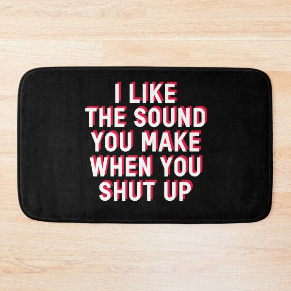Item preview, I Like The Sound You Make When You Shut Up Funny Sarcastic Humor designed and sold by sillyquestions.