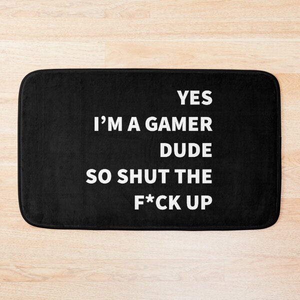 Item preview, YES I'M A GAMER DUDE, SO SHUT THE F*CK UP Funny Sarcastic Meme designed and sold by LevelUpMerch.