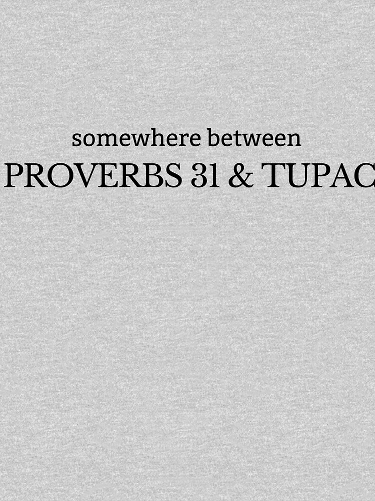 somewhere between proverbs 31 and tupac there is me hipster t