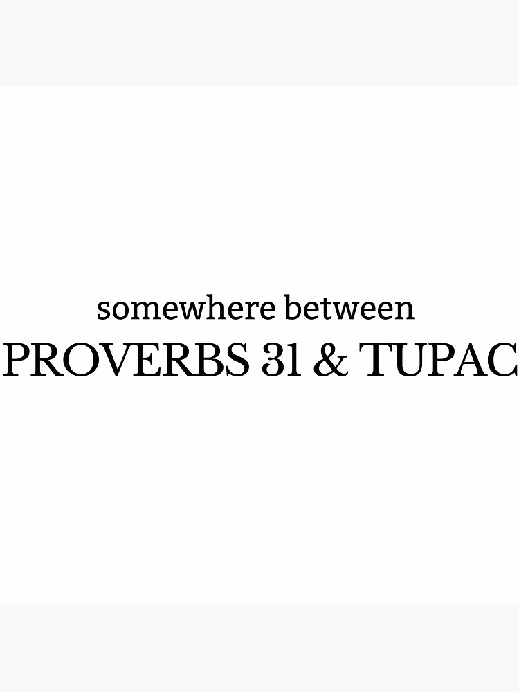 somewhere between proverbs 31 and tupac there is me hipster t