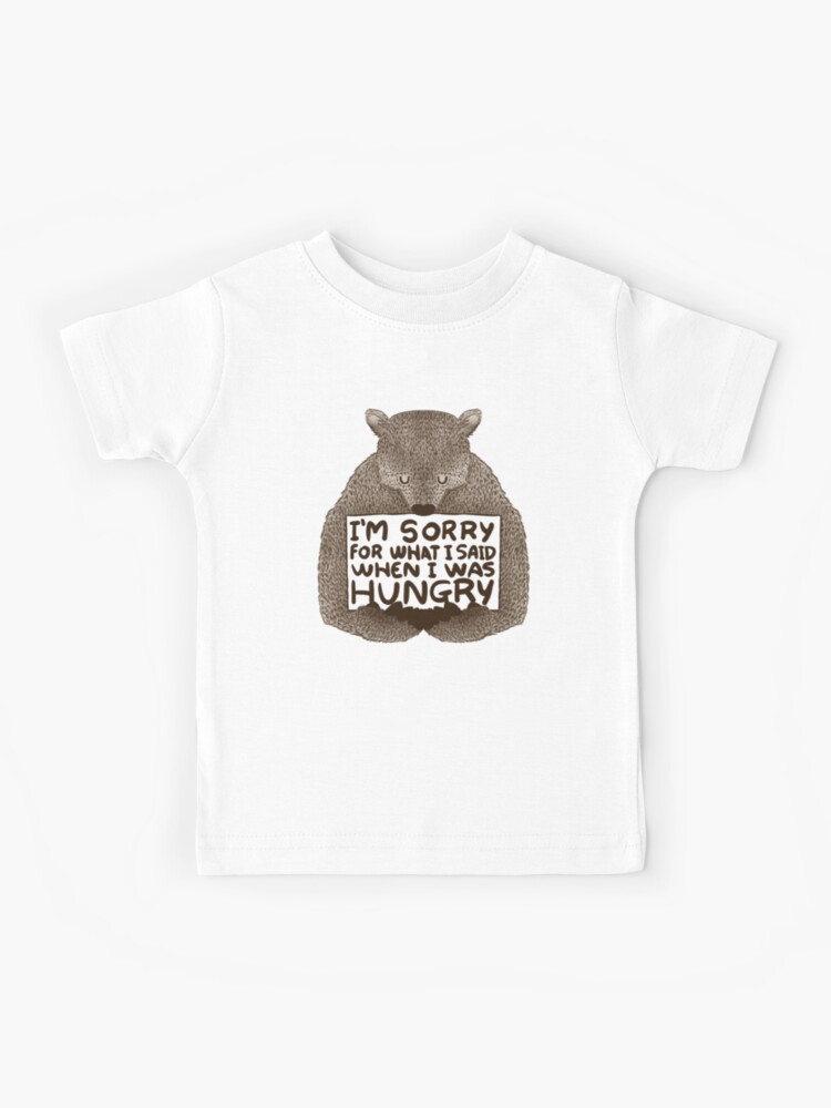 I'm Sorry Fot What I Said When I Was Hungry T Shirt Bear I'm Sorry Fot What I Said When I Was Hungry T Shirt Bear