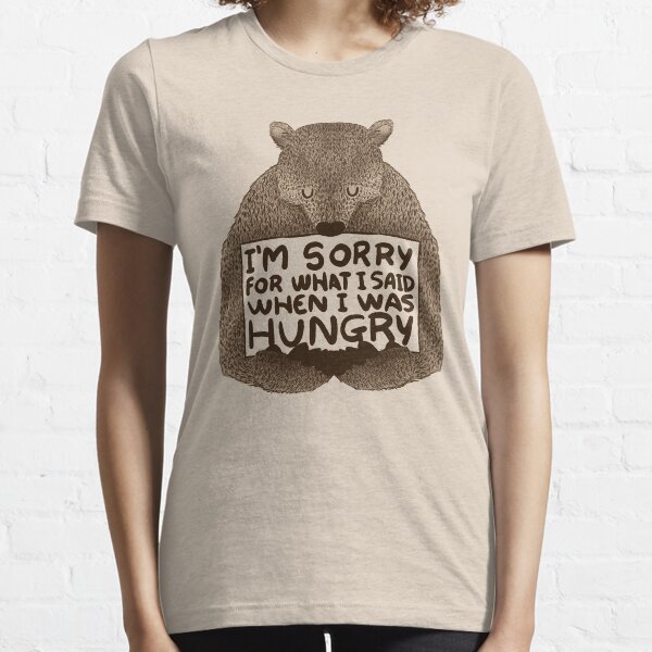 I'm Sorry For What I Said When I Was Hungry Essential T-Shirt
