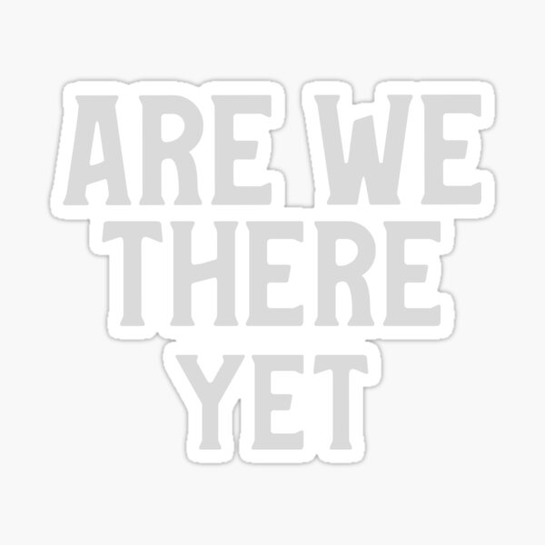 Are We There Yet Funny Quote Sticker By Darbol Design Redbubble