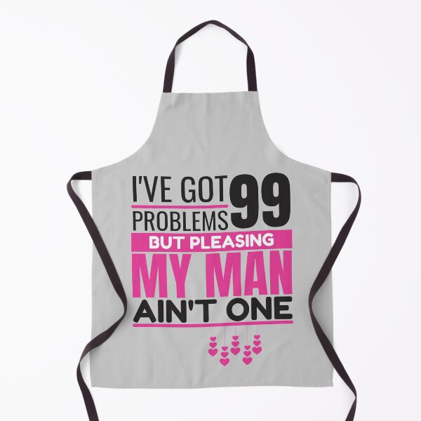 Item preview, I've got 99 problems, but pleasing my man ain't one designed and sold by Unchainthebeast.