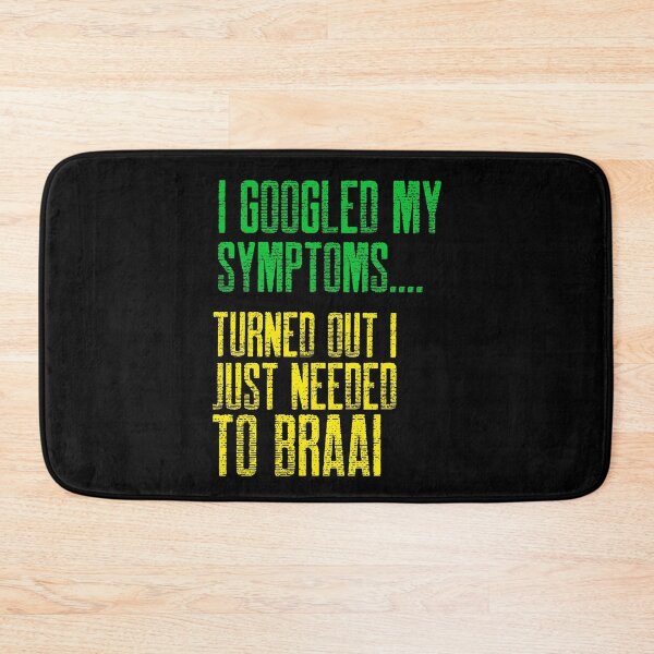 Item preview, South African I googled my symptoms, turned out I just needed to Braai  designed and sold by SKilner.