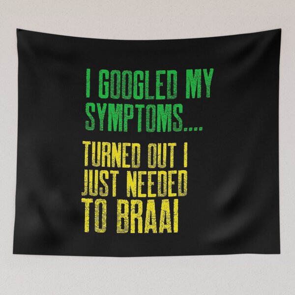 Item preview, South African I googled my symptoms, turned out I just needed to Braai  designed and sold by SKilner.
