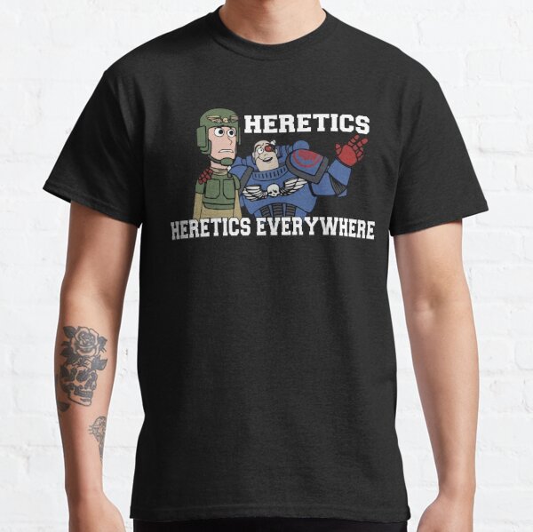 Hérétiques, hérétiques partout !! Impression 40k T-shirt classique
