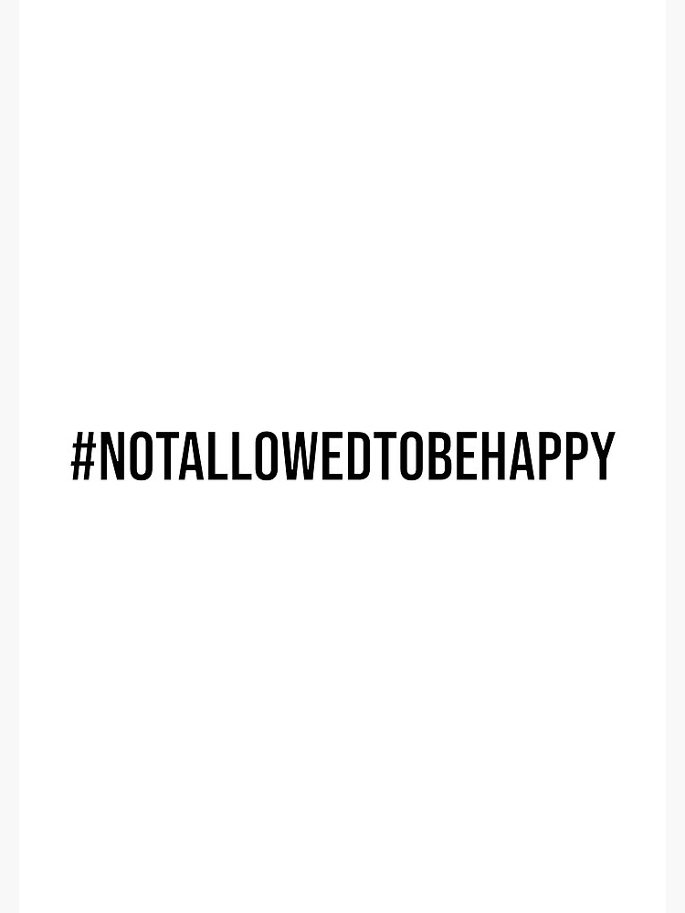 #notallowedtobehappy Design by RebsRein