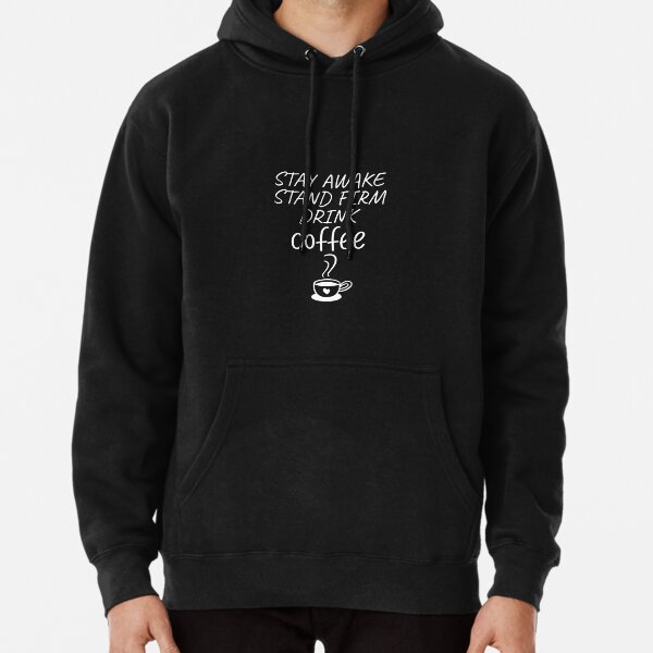  stay awake stand firm drink coffee, coffee lovers, fun, funny shirts, coffee funny, gift for Pullover Hoodie
