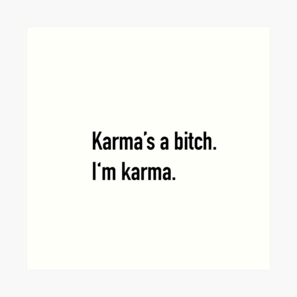 Karma's a bitch. I'm karma Art Print