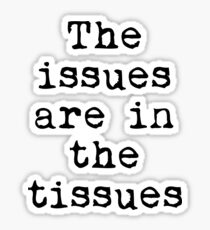 The issues are in the tissues Sticker