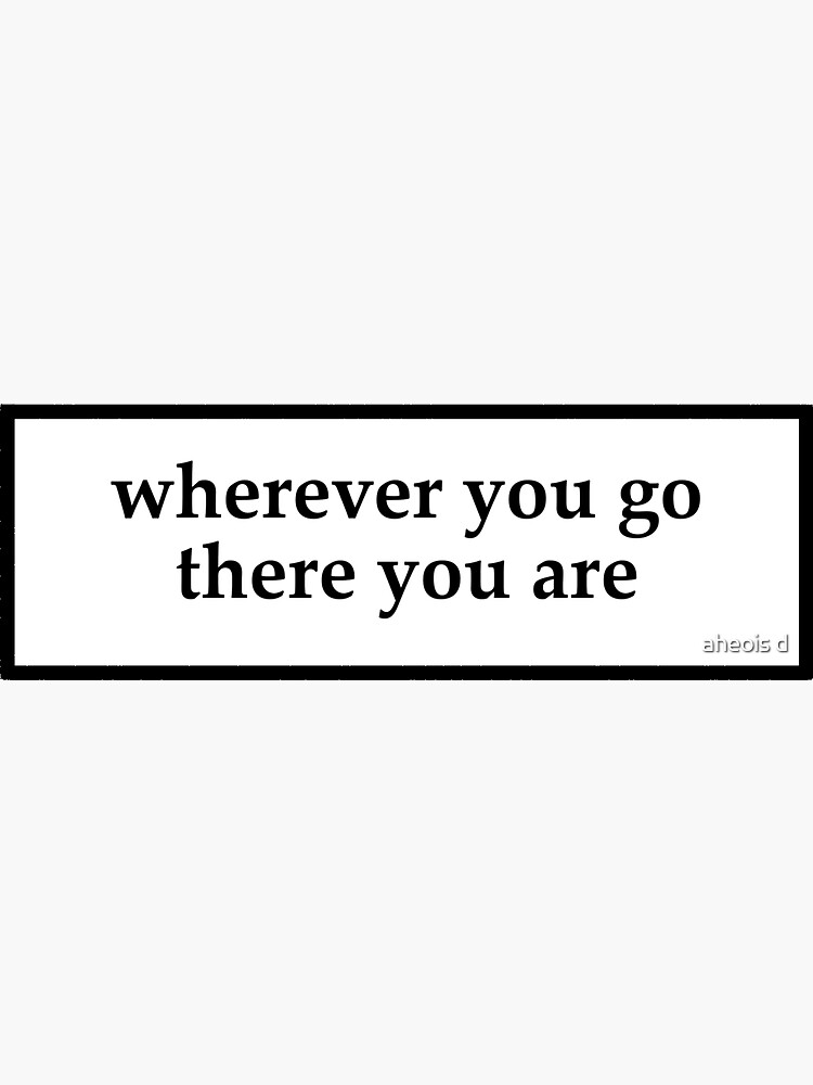 Wherever you go, there you are Quote Magnet for Sale by aheois d