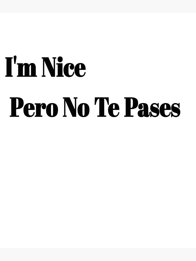“I’m Nice Pero No Te Pases” Poster by Djoud19 | Redbubble