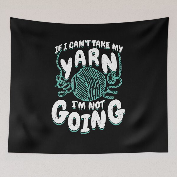 Item preview, If I Can't Take My Yarn I'm Not Going designed and sold by Marcid95.
