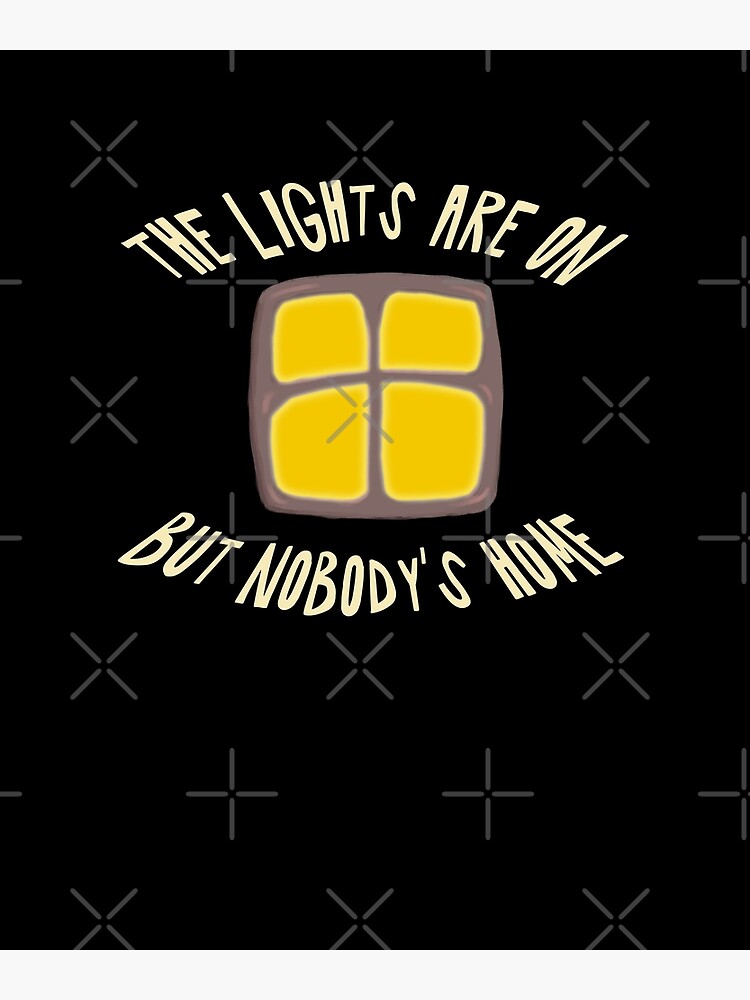 "Lights are on but nobody is home " Poster by dedivan1923 Redbubble