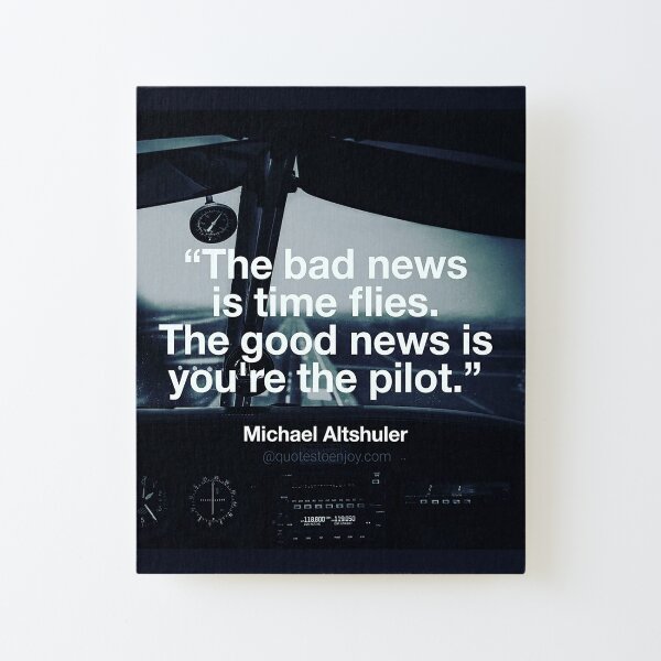 The bad news is time flies. The good news is you're ... - Michael Altshuler Canvas Mounted Print