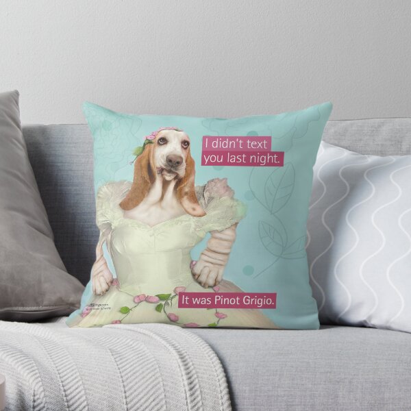 I didn't text you last night, it was Pinot Grigio. Throw Pillow