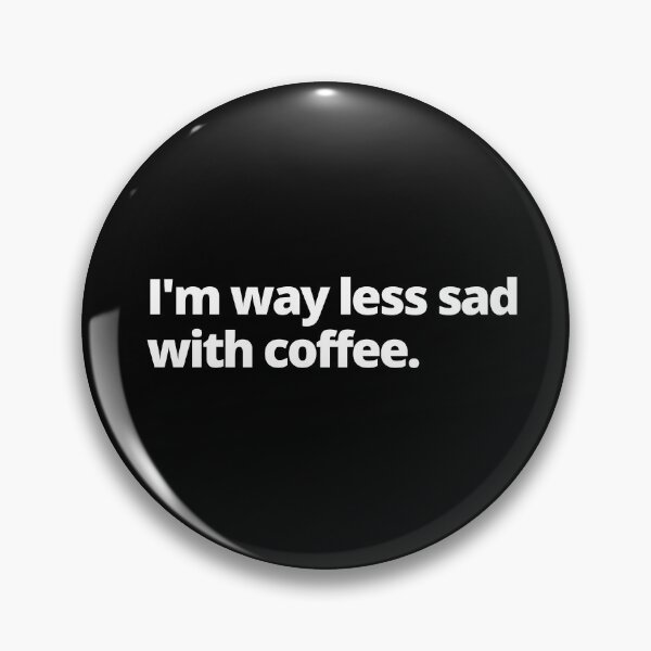 Item preview, I'm Way Less Sad With Coffee designed and sold by Johan Liebert.