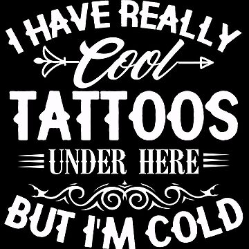 I Have Really Cool Tattoos Under Here, But I'm Cold Tattoo Artist Gifts  Sticker for Sale by TonySpencer