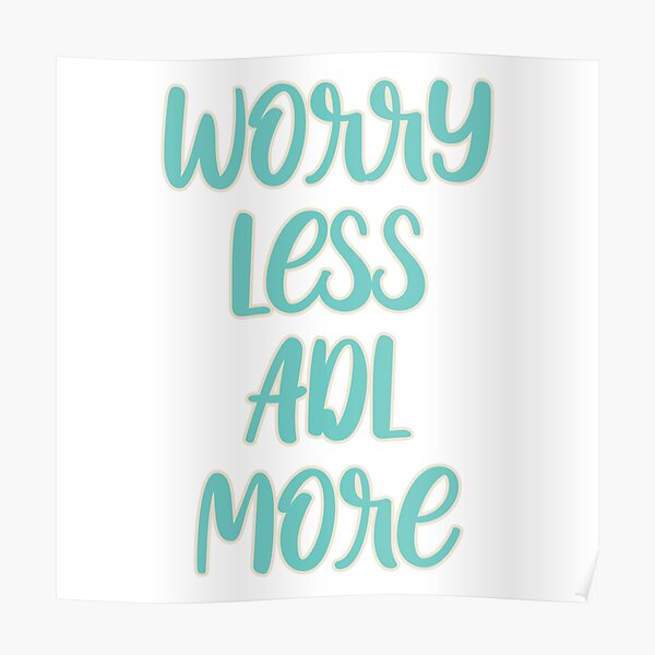 Worry Less ADL More Type Poster