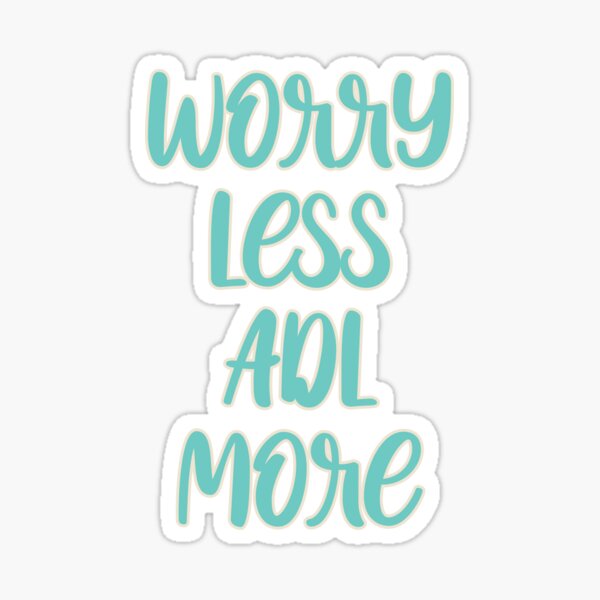 Worry Less ADL More Type Sticker