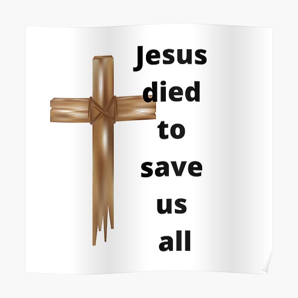 jesus-died-to-save-us-all-poster-for-sale-by-kindryb-redbubble