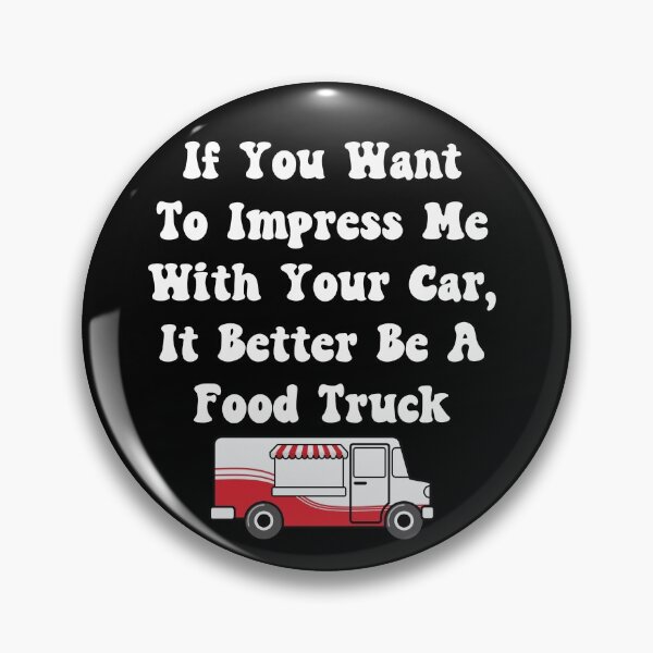 Item preview, If You Want To Impress Me With Your Car It Better Be A Food Truck designed and sold by TheButtonCrew.