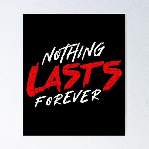 Nothing Lasts Forever Wall Art for Sale | Redbubble
