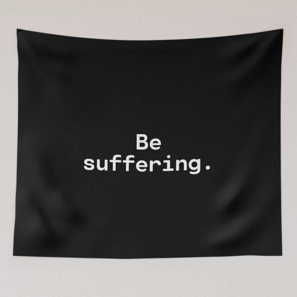 Artikelvorschau, Be suffering | Existential Overload entworfen und verkauft von TakeOnWisdom.